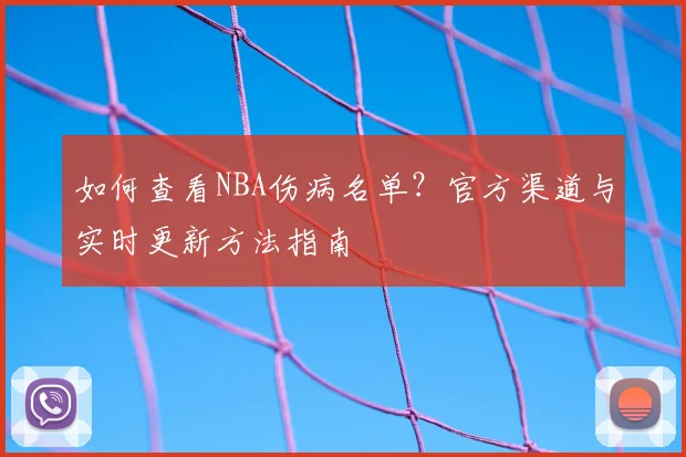 如何查看NBA伤病名单？官方渠道与实时更新方法指南